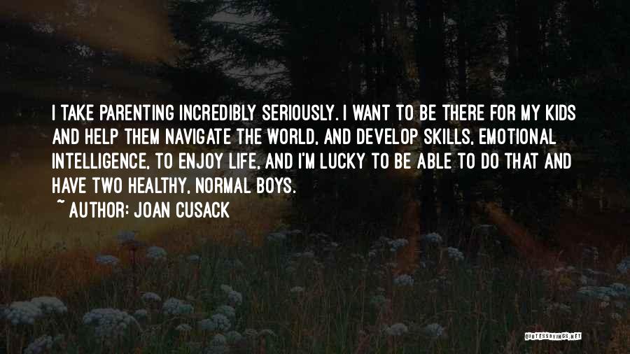 Joan Cusack Quotes: I Take Parenting Incredibly Seriously. I Want To Be There For My Kids And Help Them Navigate The World, And