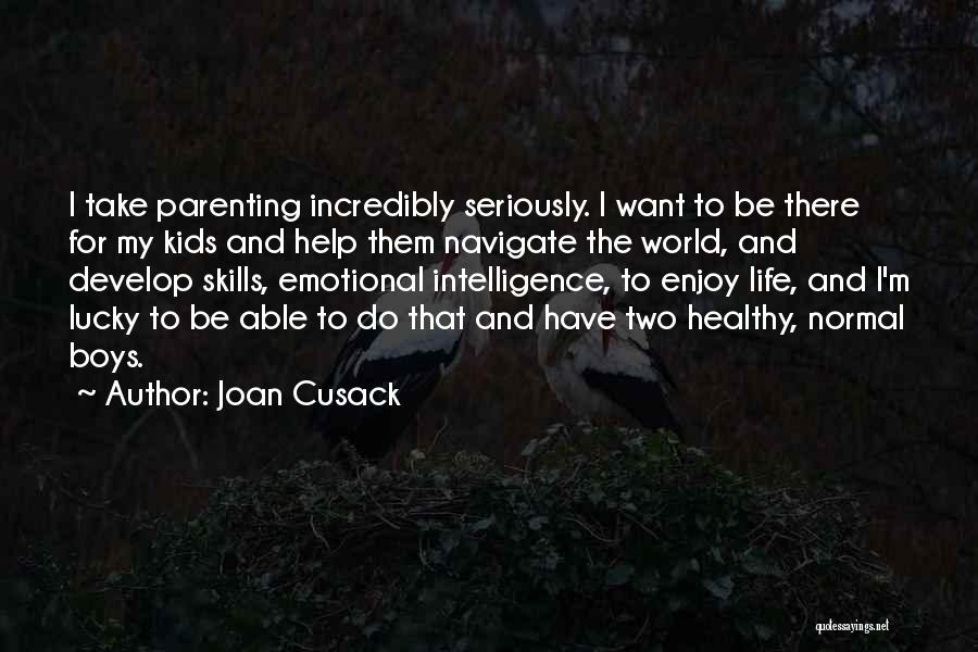 Joan Cusack Quotes: I Take Parenting Incredibly Seriously. I Want To Be There For My Kids And Help Them Navigate The World, And