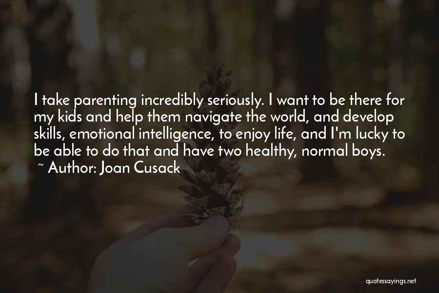 Joan Cusack Quotes: I Take Parenting Incredibly Seriously. I Want To Be There For My Kids And Help Them Navigate The World, And