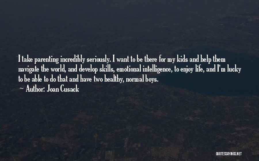 Joan Cusack Quotes: I Take Parenting Incredibly Seriously. I Want To Be There For My Kids And Help Them Navigate The World, And