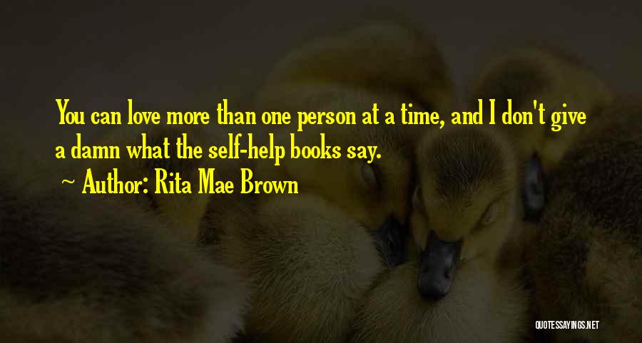 Rita Mae Brown Quotes: You Can Love More Than One Person At A Time, And I Don't Give A Damn What The Self-help Books