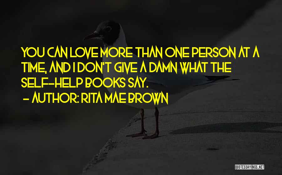 Rita Mae Brown Quotes: You Can Love More Than One Person At A Time, And I Don't Give A Damn What The Self-help Books