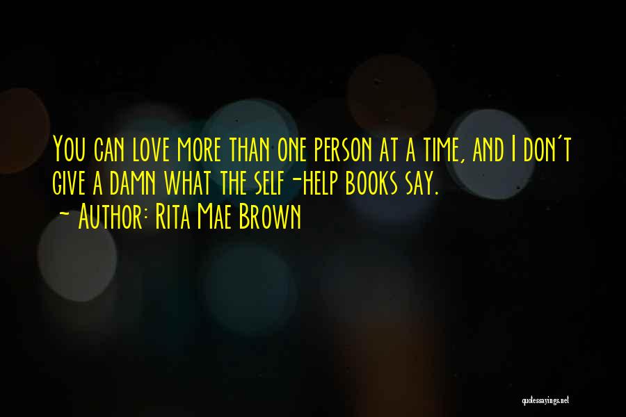 Rita Mae Brown Quotes: You Can Love More Than One Person At A Time, And I Don't Give A Damn What The Self-help Books