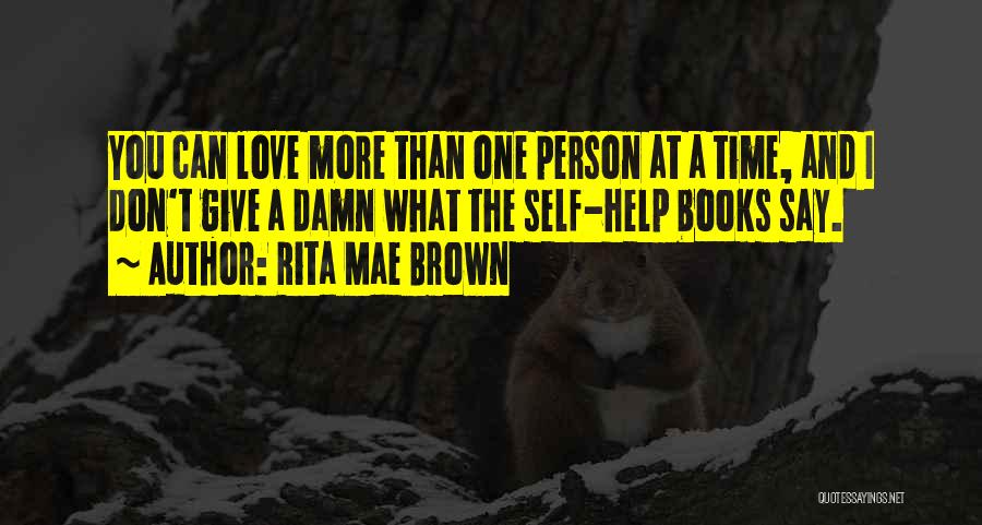 Rita Mae Brown Quotes: You Can Love More Than One Person At A Time, And I Don't Give A Damn What The Self-help Books