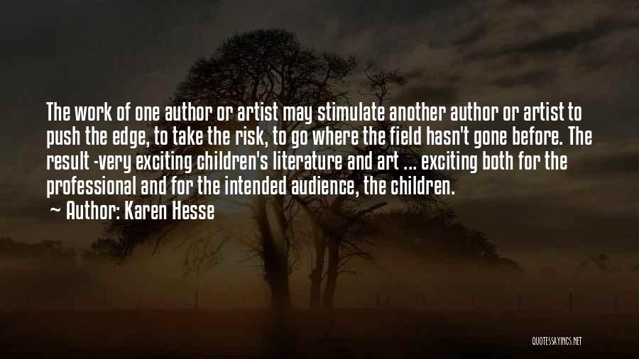 Karen Hesse Quotes: The Work Of One Author Or Artist May Stimulate Another Author Or Artist To Push The Edge, To Take The