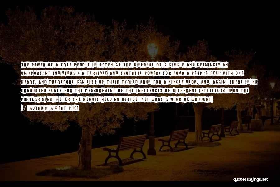 Albert Pike Quotes: The Power Of A Free People Is Often At The Disposal Of A Single And Seemingly An Unimportant Individual; A