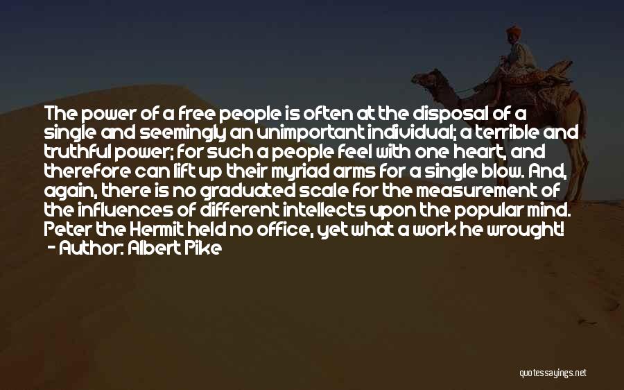 Albert Pike Quotes: The Power Of A Free People Is Often At The Disposal Of A Single And Seemingly An Unimportant Individual; A