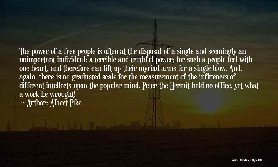 Albert Pike Quotes: The Power Of A Free People Is Often At The Disposal Of A Single And Seemingly An Unimportant Individual; A