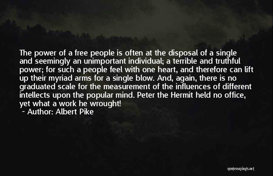 Albert Pike Quotes: The Power Of A Free People Is Often At The Disposal Of A Single And Seemingly An Unimportant Individual; A