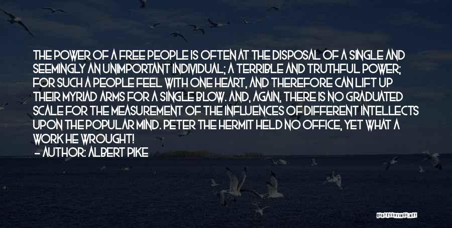 Albert Pike Quotes: The Power Of A Free People Is Often At The Disposal Of A Single And Seemingly An Unimportant Individual; A
