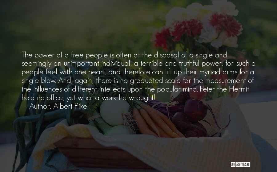 Albert Pike Quotes: The Power Of A Free People Is Often At The Disposal Of A Single And Seemingly An Unimportant Individual; A