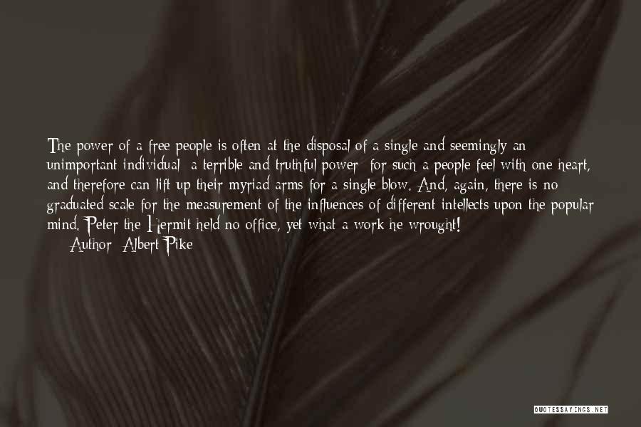 Albert Pike Quotes: The Power Of A Free People Is Often At The Disposal Of A Single And Seemingly An Unimportant Individual; A
