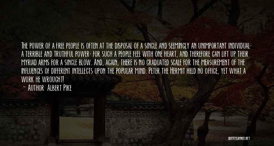 Albert Pike Quotes: The Power Of A Free People Is Often At The Disposal Of A Single And Seemingly An Unimportant Individual; A