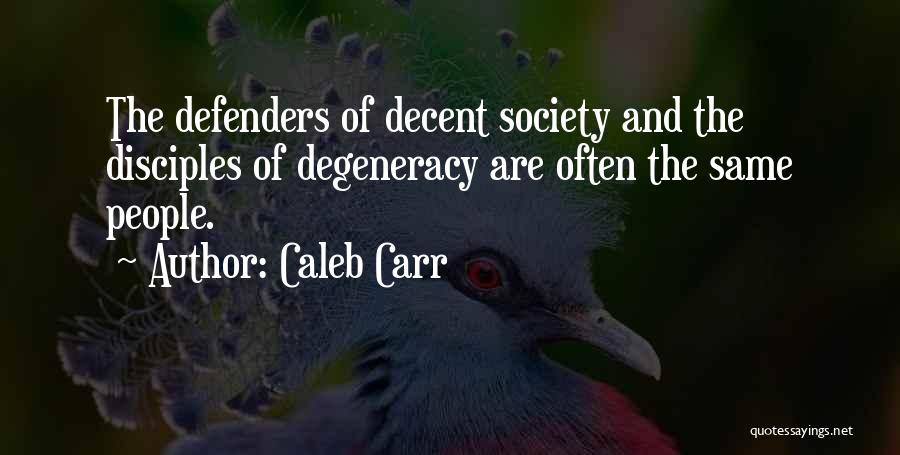 Caleb Carr Quotes: The Defenders Of Decent Society And The Disciples Of Degeneracy Are Often The Same People.