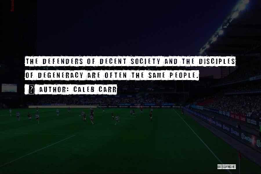 Caleb Carr Quotes: The Defenders Of Decent Society And The Disciples Of Degeneracy Are Often The Same People.