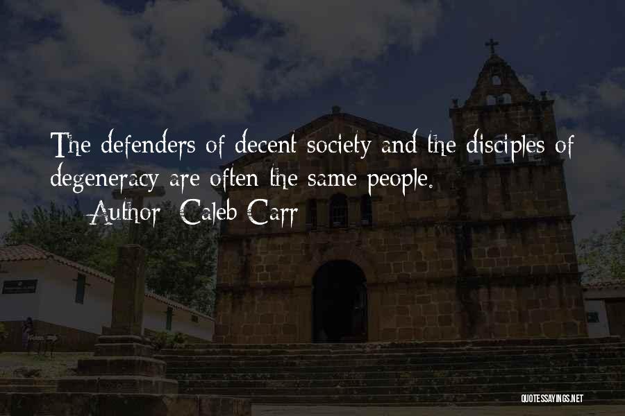 Caleb Carr Quotes: The Defenders Of Decent Society And The Disciples Of Degeneracy Are Often The Same People.