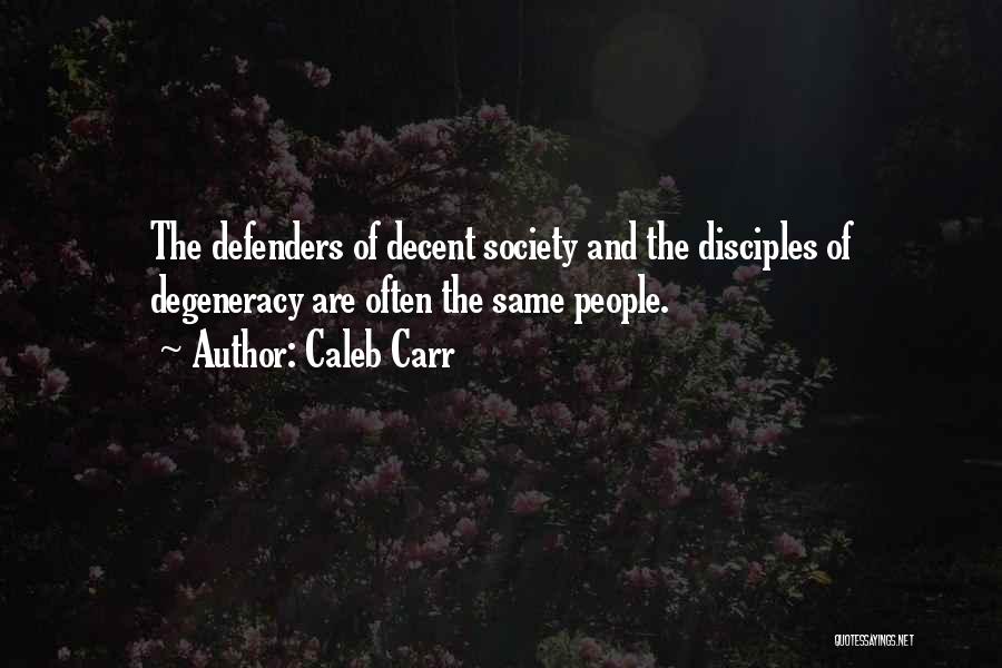 Caleb Carr Quotes: The Defenders Of Decent Society And The Disciples Of Degeneracy Are Often The Same People.