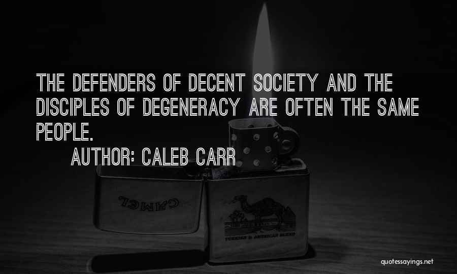 Caleb Carr Quotes: The Defenders Of Decent Society And The Disciples Of Degeneracy Are Often The Same People.