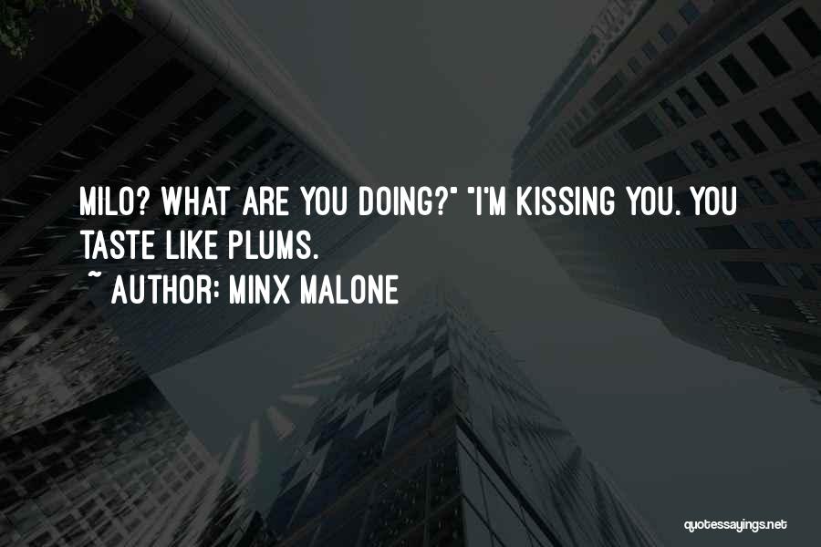 Minx Malone Quotes: Milo? What Are You Doing? I'm Kissing You. You Taste Like Plums.