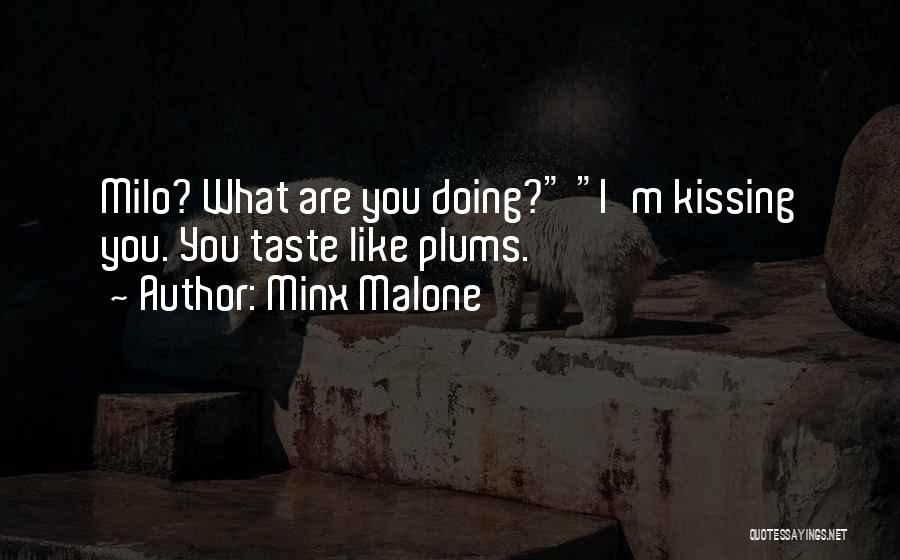 Minx Malone Quotes: Milo? What Are You Doing? I'm Kissing You. You Taste Like Plums.