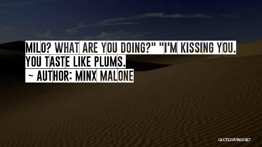 Minx Malone Quotes: Milo? What Are You Doing? I'm Kissing You. You Taste Like Plums.