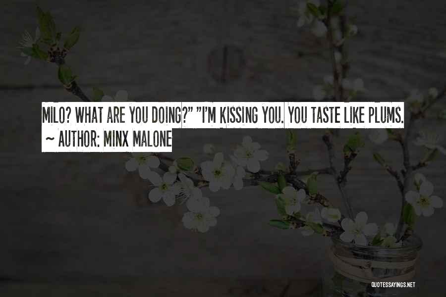 Minx Malone Quotes: Milo? What Are You Doing? I'm Kissing You. You Taste Like Plums.