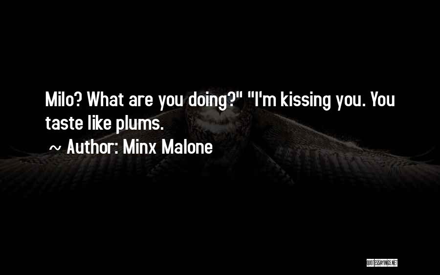 Minx Malone Quotes: Milo? What Are You Doing? I'm Kissing You. You Taste Like Plums.