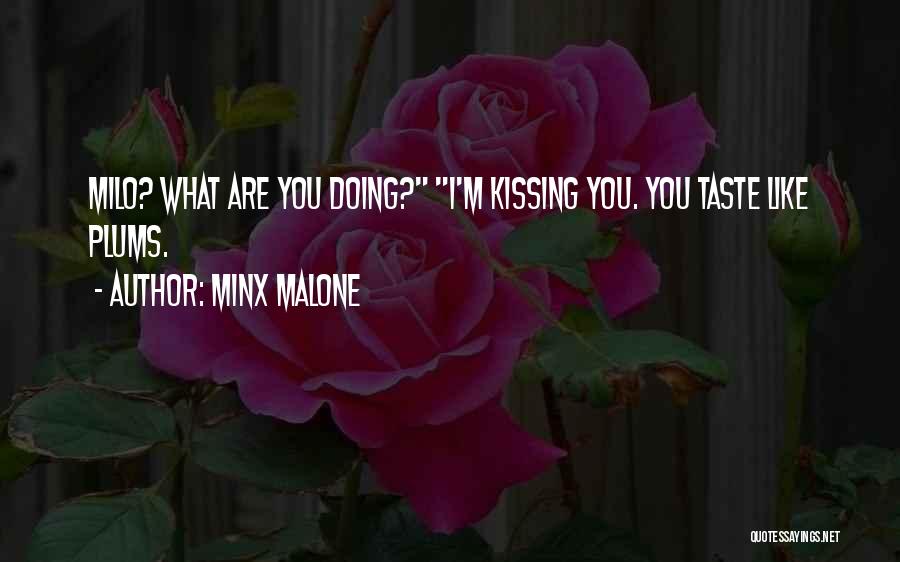 Minx Malone Quotes: Milo? What Are You Doing? I'm Kissing You. You Taste Like Plums.