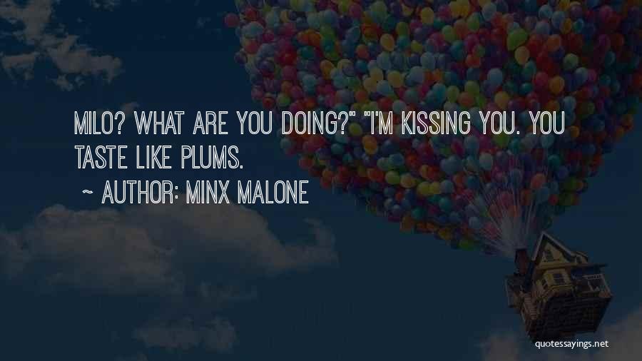 Minx Malone Quotes: Milo? What Are You Doing? I'm Kissing You. You Taste Like Plums.