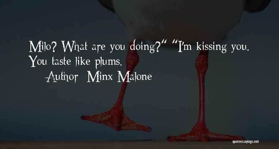 Minx Malone Quotes: Milo? What Are You Doing? I'm Kissing You. You Taste Like Plums.