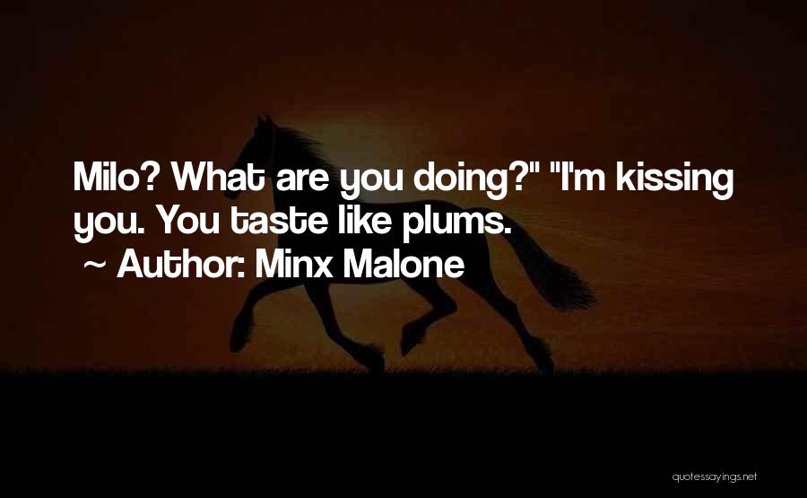Minx Malone Quotes: Milo? What Are You Doing? I'm Kissing You. You Taste Like Plums.