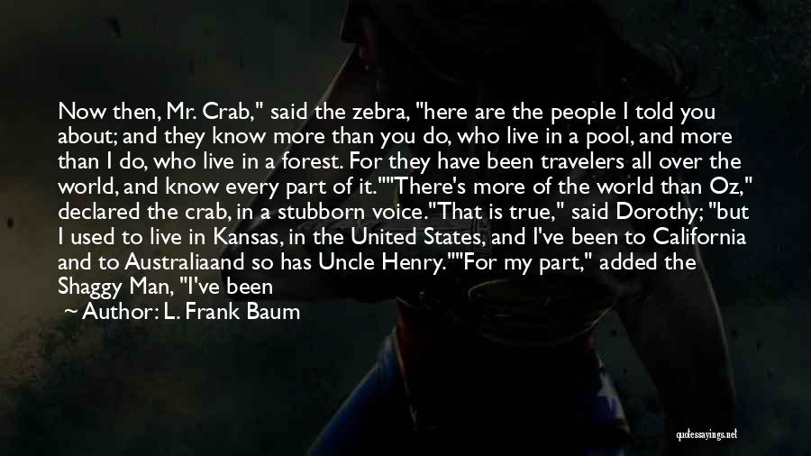 L. Frank Baum Quotes: Now Then, Mr. Crab, Said The Zebra, Here Are The People I Told You About; And They Know More Than