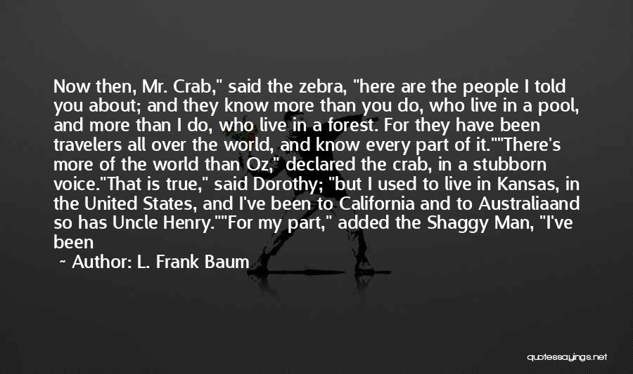 L. Frank Baum Quotes: Now Then, Mr. Crab, Said The Zebra, Here Are The People I Told You About; And They Know More Than