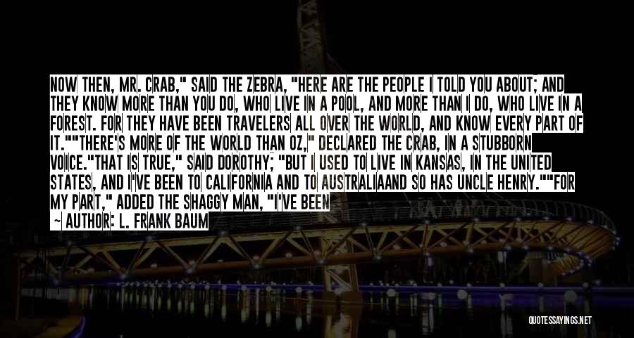 L. Frank Baum Quotes: Now Then, Mr. Crab, Said The Zebra, Here Are The People I Told You About; And They Know More Than