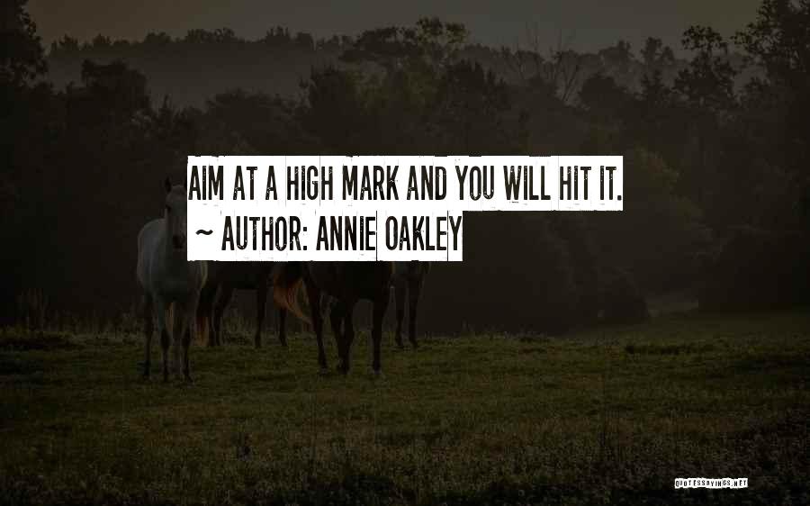 Annie Oakley Quotes: Aim At A High Mark And You Will Hit It.