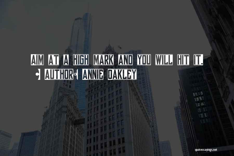 Annie Oakley Quotes: Aim At A High Mark And You Will Hit It.