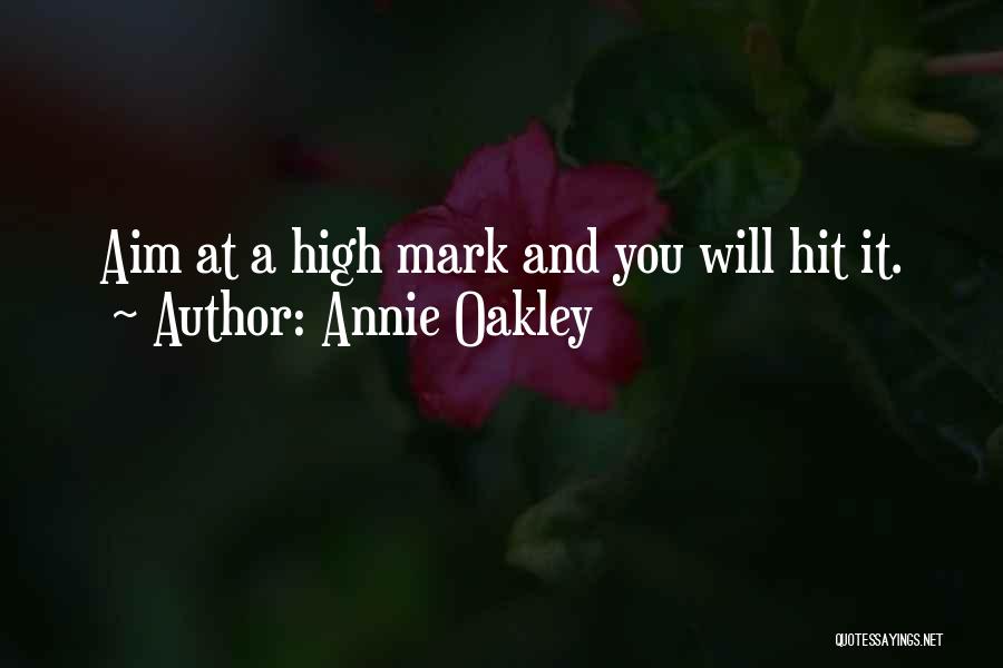 Annie Oakley Quotes: Aim At A High Mark And You Will Hit It.