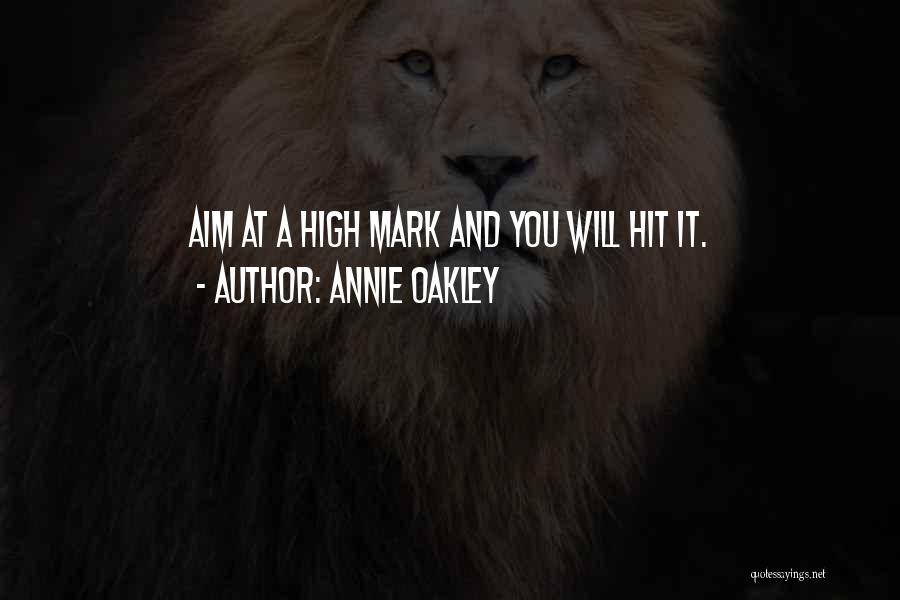 Annie Oakley Quotes: Aim At A High Mark And You Will Hit It.