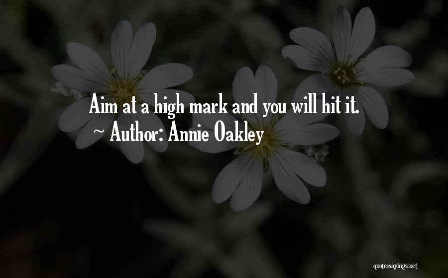 Annie Oakley Quotes: Aim At A High Mark And You Will Hit It.