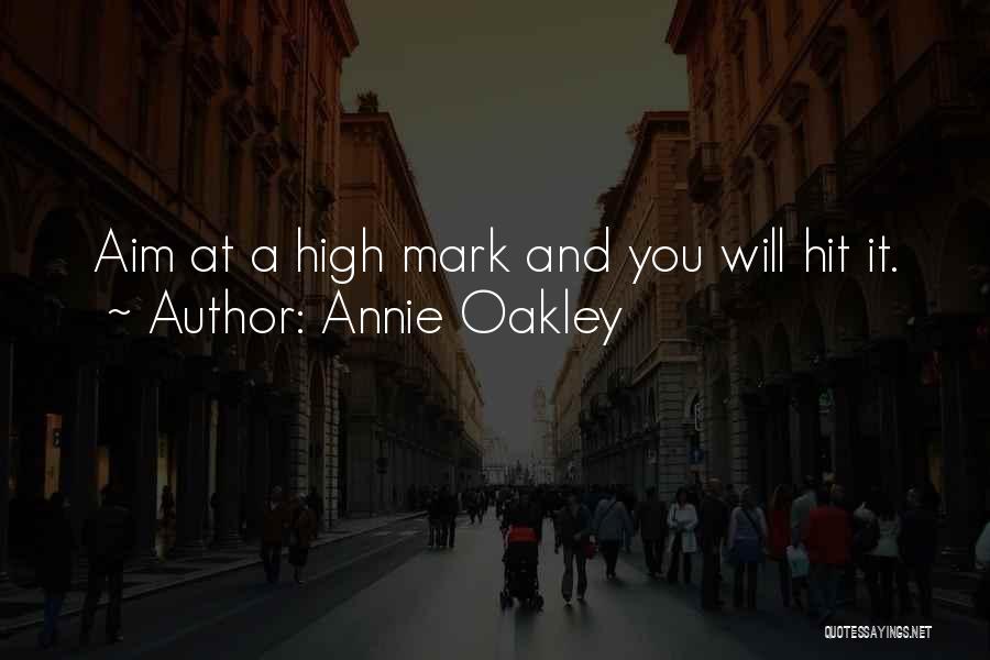 Annie Oakley Quotes: Aim At A High Mark And You Will Hit It.