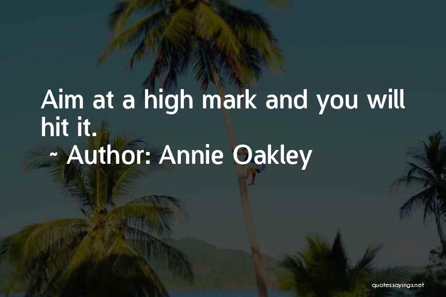 Annie Oakley Quotes: Aim At A High Mark And You Will Hit It.