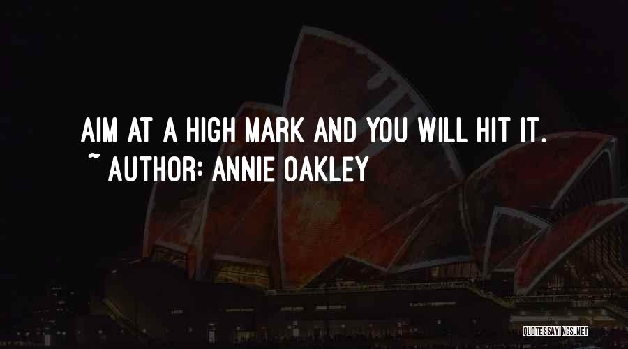 Annie Oakley Quotes: Aim At A High Mark And You Will Hit It.