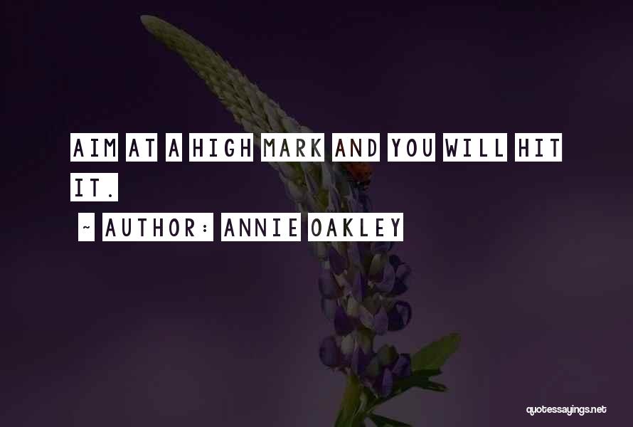 Annie Oakley Quotes: Aim At A High Mark And You Will Hit It.