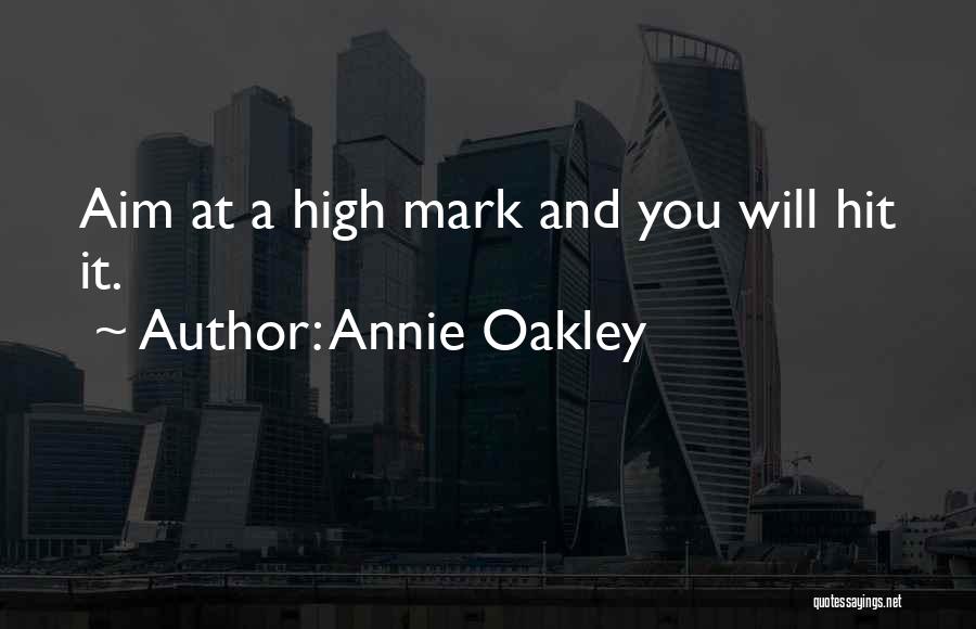 Annie Oakley Quotes: Aim At A High Mark And You Will Hit It.