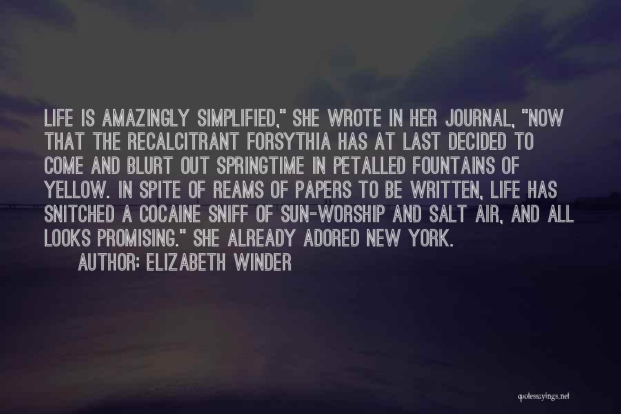 Elizabeth Winder Quotes: Life Is Amazingly Simplified, She Wrote In Her Journal, Now That The Recalcitrant Forsythia Has At Last Decided To Come