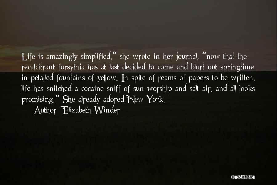 Elizabeth Winder Quotes: Life Is Amazingly Simplified, She Wrote In Her Journal, Now That The Recalcitrant Forsythia Has At Last Decided To Come