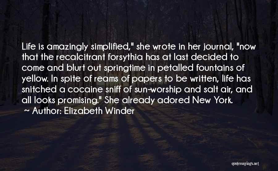 Elizabeth Winder Quotes: Life Is Amazingly Simplified, She Wrote In Her Journal, Now That The Recalcitrant Forsythia Has At Last Decided To Come