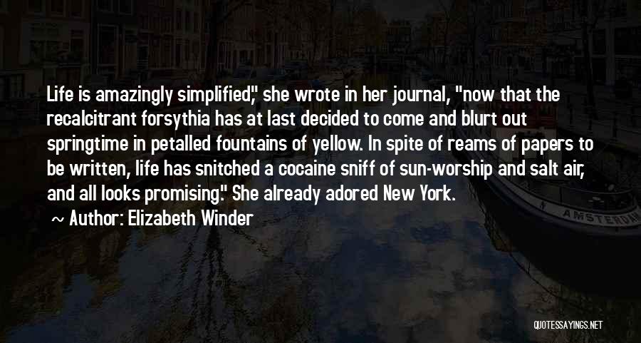 Elizabeth Winder Quotes: Life Is Amazingly Simplified, She Wrote In Her Journal, Now That The Recalcitrant Forsythia Has At Last Decided To Come