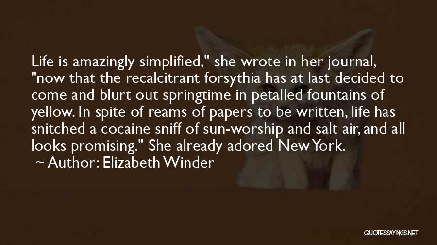 Elizabeth Winder Quotes: Life Is Amazingly Simplified, She Wrote In Her Journal, Now That The Recalcitrant Forsythia Has At Last Decided To Come