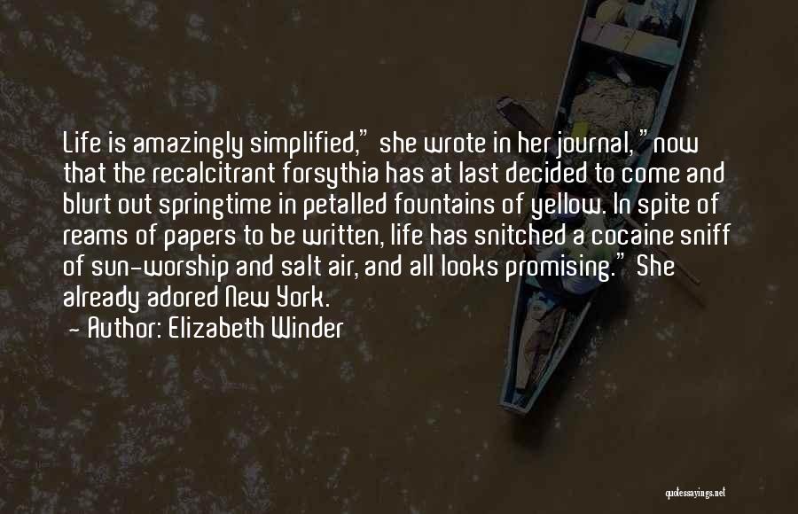 Elizabeth Winder Quotes: Life Is Amazingly Simplified, She Wrote In Her Journal, Now That The Recalcitrant Forsythia Has At Last Decided To Come